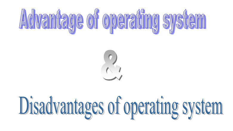 advantages and disadvantages of  operating system